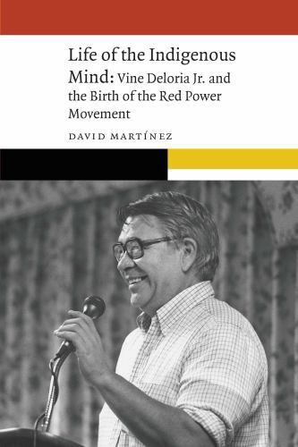 Life of the Indigenous Mind : Vine Deloria Jr. and the Birth of the Red Power…