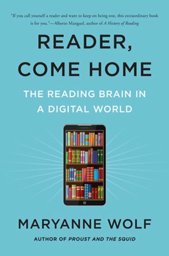 Reader, Come Home: The Reading Brain in a Digital World by Maryanne Wolf: New