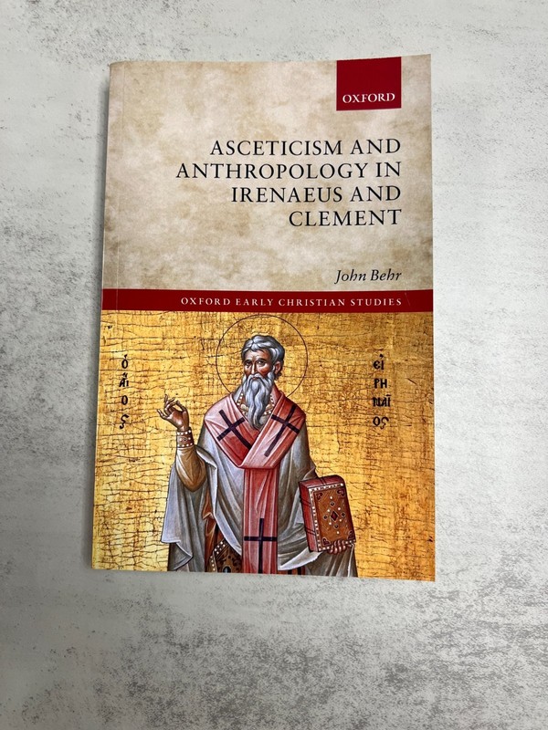 Asceticism and Anthropology in Irenaeus and Clement by John Behr 2017 TPB OXFORD