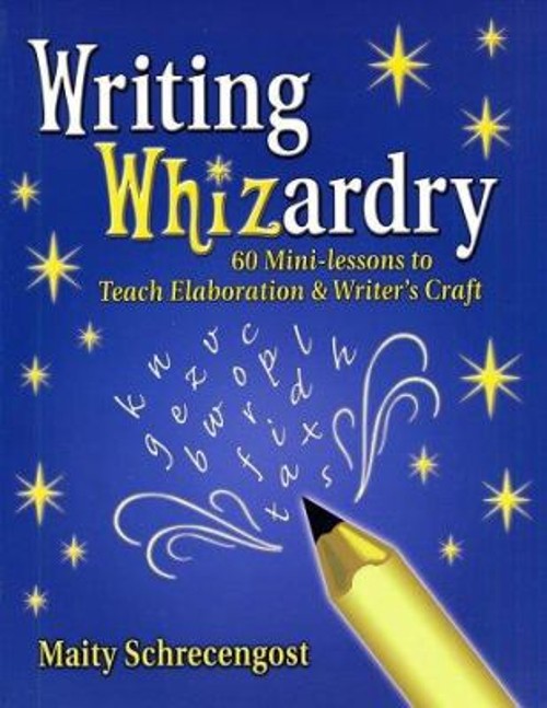 Writing Whizardry : 60 Mini-Lessons to Teach Elaboration and Writ