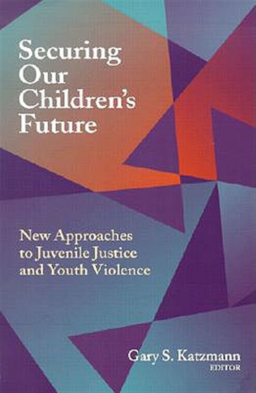 Securing Our Children’s Future : New Approaches to Juvenile Justice and Youth…