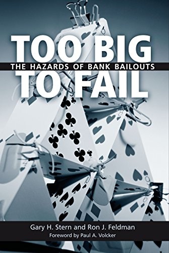 TOO BIG TO FAIL: THE HAZARDS OF BANK BAILOUTS By Gary H. Stern & Ron J. Feldman