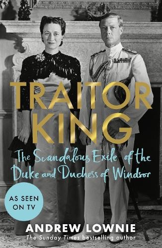 Traitor King: The Scandalous Exile of the Duke and… by Lownie, Andrew Hardback