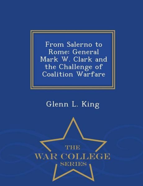 From Salerno To Rome: General Mark W Clark And The Challenge Of Coalition …