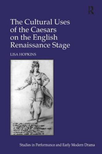 Culture Uses of the Caesars on the English Renaissance Stage, Hardcover by Ho…