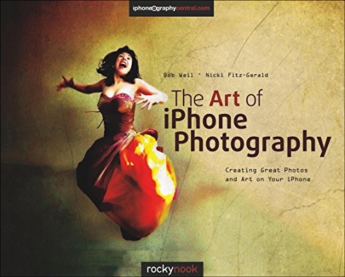 The Art of iPhone Photography: Creating Great Photos and Art on Your iPhone by