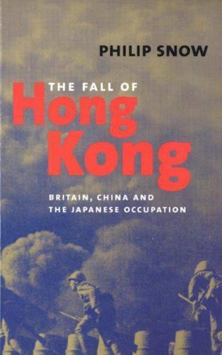 The Fall of Hong Kong: Britain, China, and the Japanese Occupation, Snow, Philip