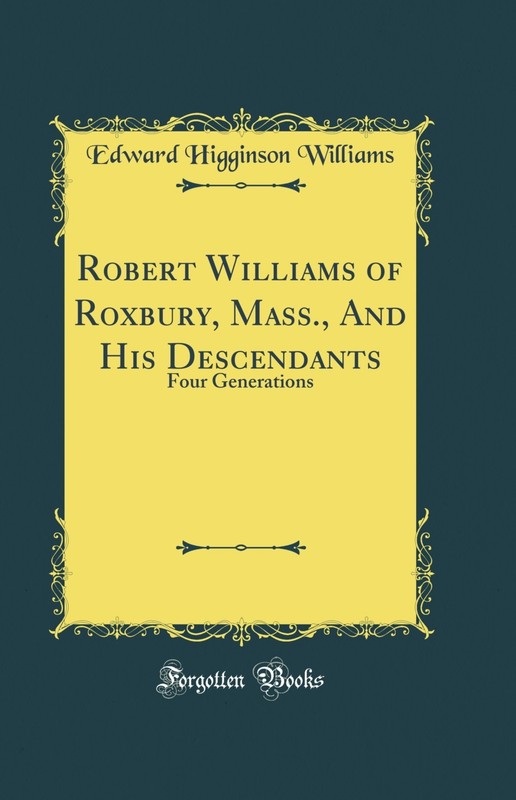 Robert Williams of Roxbury, Mass., And His Descendants: Four Generations