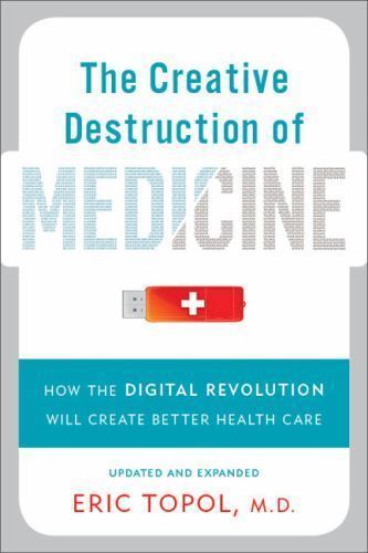 The Creative Destruction of Medicine: How the Digi- paperback, 9780465061839, MD