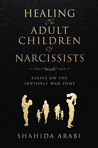 Healing the Adult Children of Narcissists: Essays on The Invisible War Zone …