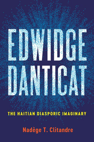 Edwidge Danticat: The Haitian Diasporic Imaginary by Nadege T Clitandre: New